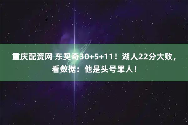 重庆配资网 东契奇30+5+11！湖人22分大败，看数据：他是头号罪人！